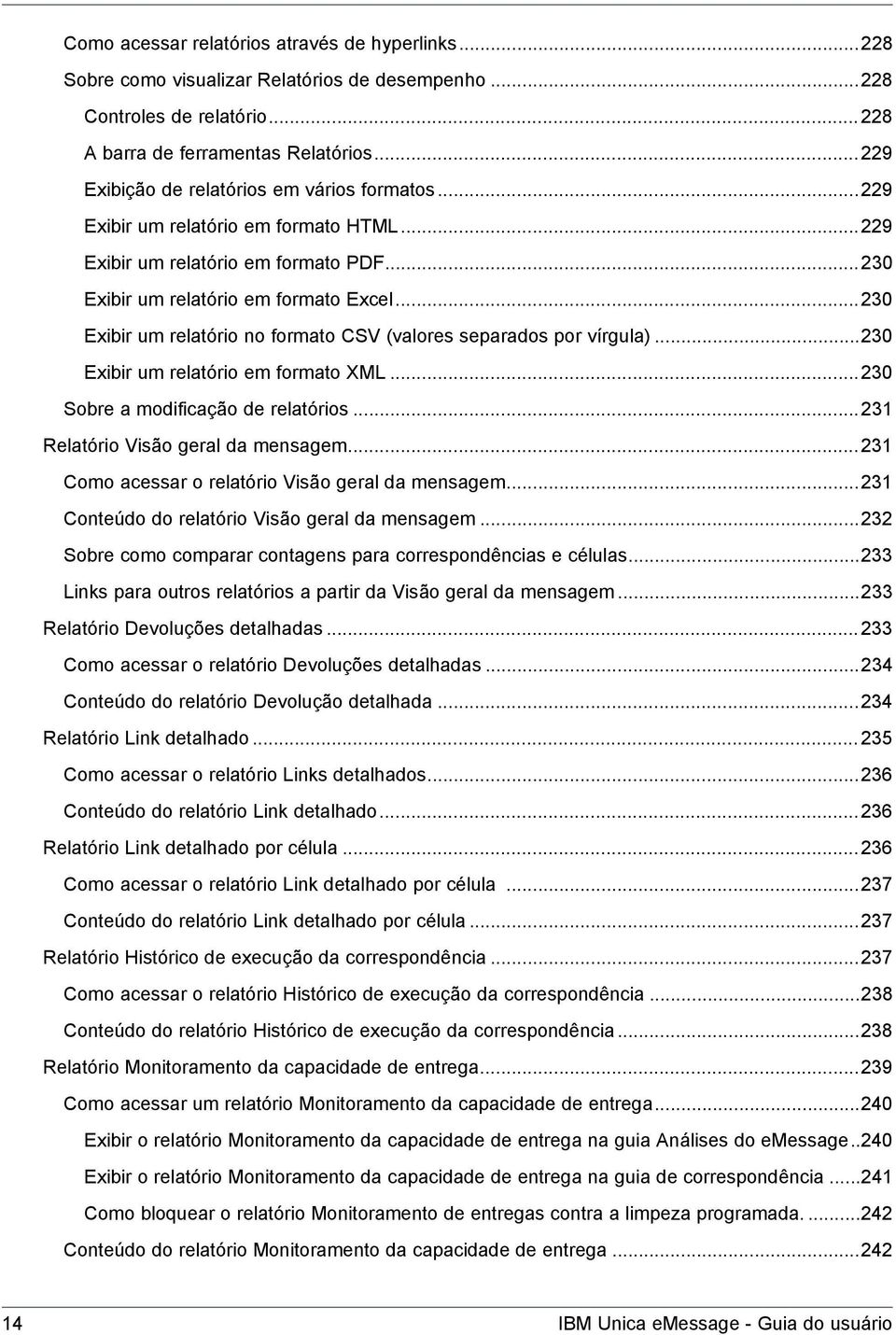 ..230 Exibir um relatório no formato CSV (valores separados por vírgula)...230 Exibir um relatório em formato XML...230 Sobre a modificação de relatórios...231 Relatório Visão geral da mensagem.