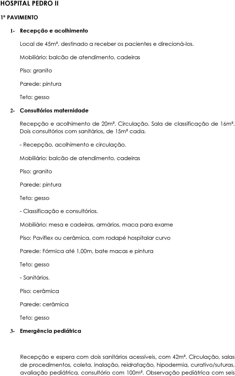 - Recepção, acolhimento e circulação. Mobiliário: balcão de atendimento, cadeiras - Classificação e consultórios.