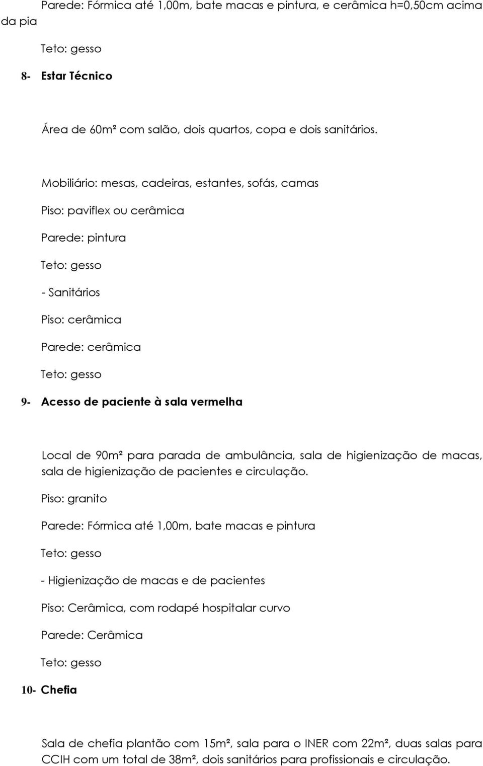 parada de ambulância, sala de higienização de macas, sala de higienização de pacientes e circulação.