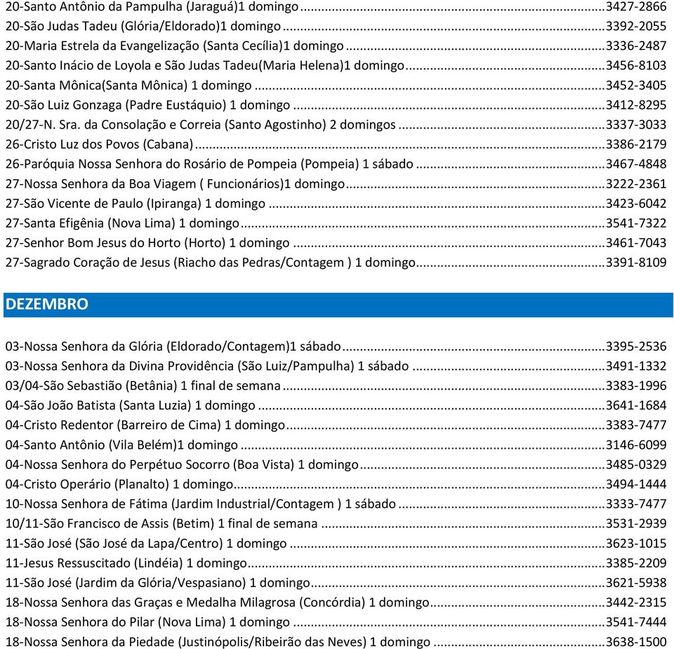 .. 3412-8295 20/27-N. Sra. da Consolação e Correia (Santo Agostinho) 2 domingos... 3337-3033 26-Cristo Luz dos Povos (Cabana).