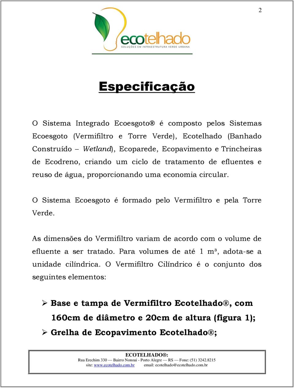 O Sistema Ecoesgoto é formado pelo Vermifiltro e pela Torre Verde. As dimensões do Vermifiltro variam de acordo com o volume de efluente a ser tratado.