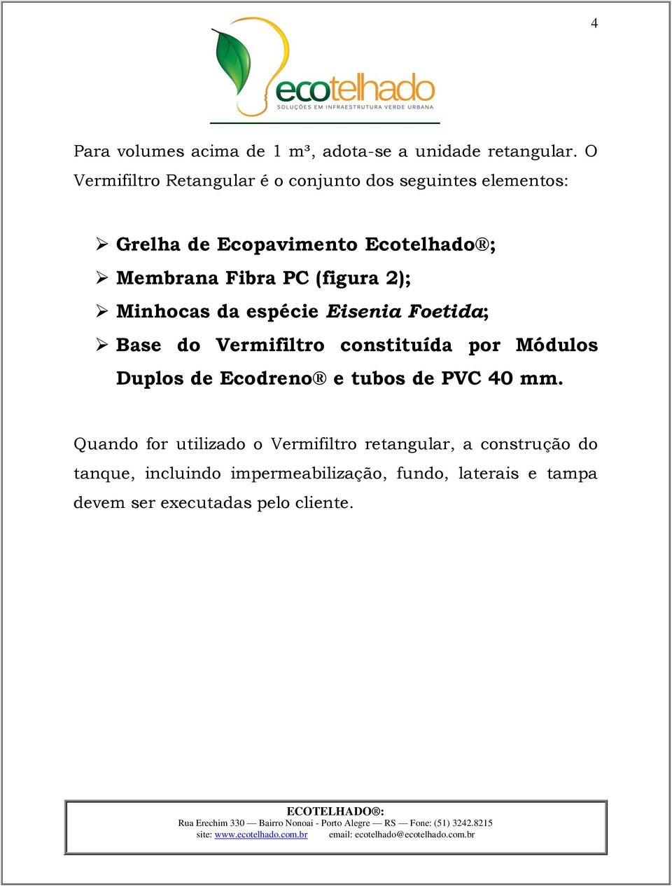 (figura 2); Minhocas da espécie Eisenia Foetida; Base do Vermifiltro constituída por Módulos Duplos de Ecodreno e