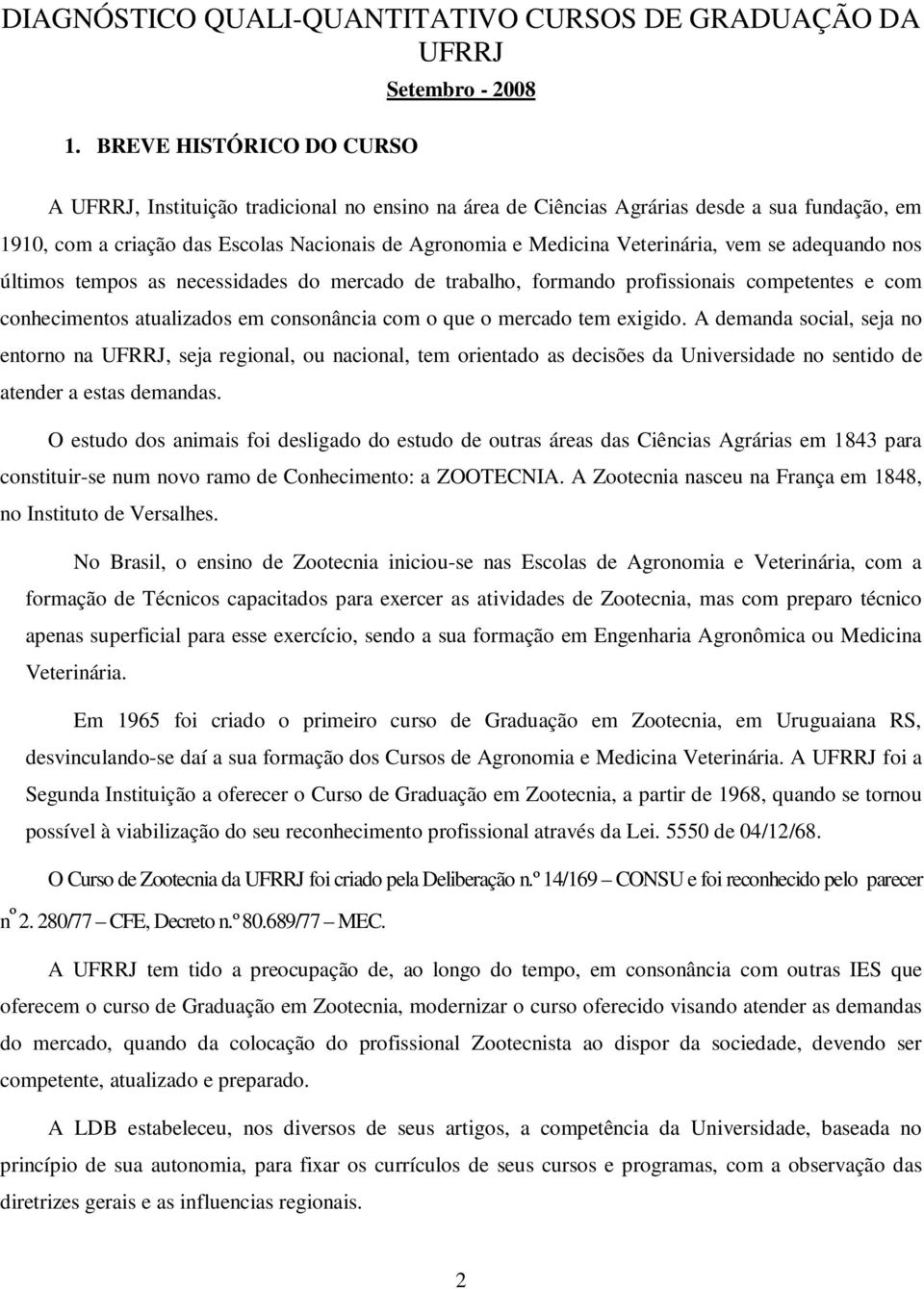 Medicina Veterinária, vem se adequando nos últimos tempos as necessidades do mercado de trabalho, formando profissionais competentes e com conhecimentos atualizados em consonância com o que o mercado