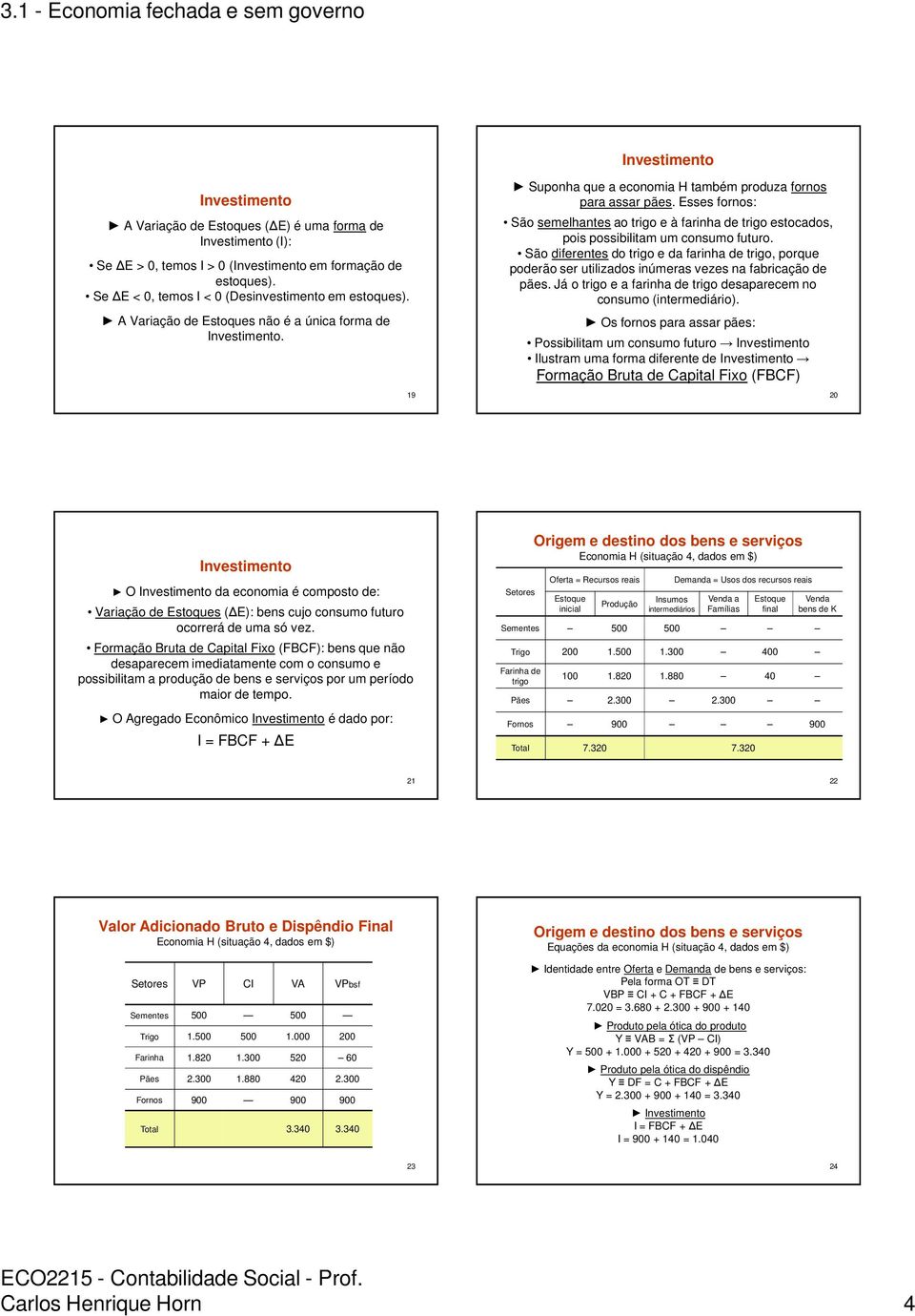 São diferentes do trigo e da farinha de trigo, porque poderão ser utilizados inúmeras vezes na fabricação de pães. Já o trigo e a farinha de trigo desaparecem no consumo (intermediário).