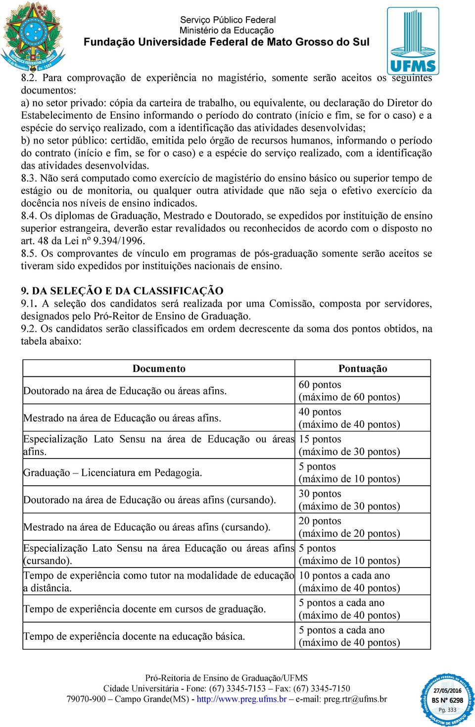 certidão, emitida pelo órgão de recursos humanos, informando o período do contrato (início e fim, se for o caso) e a espécie do serviço realizado, com a identificação das atividades desenvolvidas. 8.