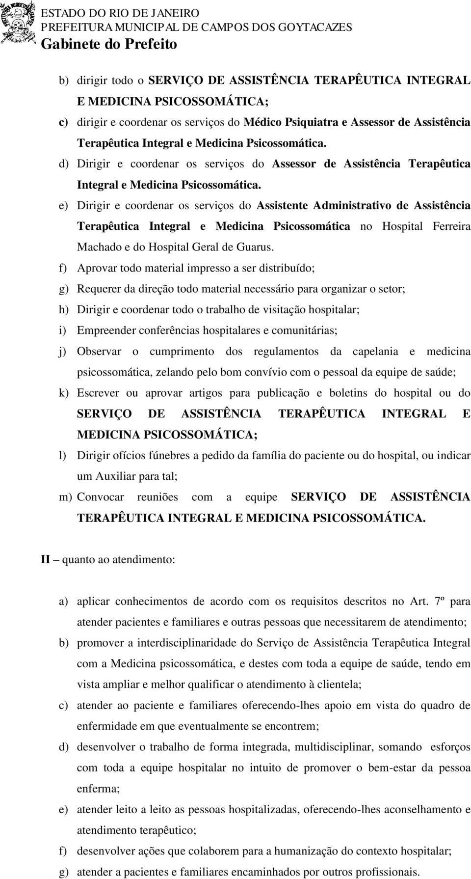 e) Dirigir e coordenar os serviços do Assistente Administrativo de Assistência Terapêutica Integral e Medicina Psicossomática no Hospital Ferreira Machado e do Hospital Geral de Guarus.