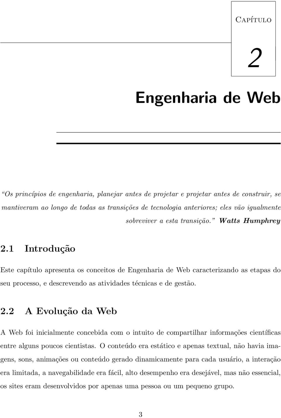 1 Introdução Este capítulo apresenta os conceitos de Engenharia de Web caracterizando as etapas do seu processo, e descrevendo as atividades técnicas e de gestão. 2.