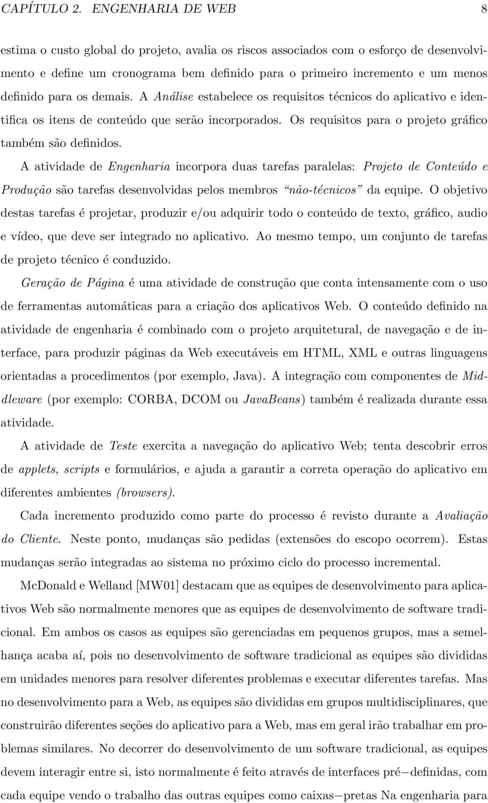 para os demais. A Análise estabelece os requisitos técnicos do aplicativo e identifica os itens de conteúdo que serão incorporados. Os requisitos para o projeto gráfico também são definidos.