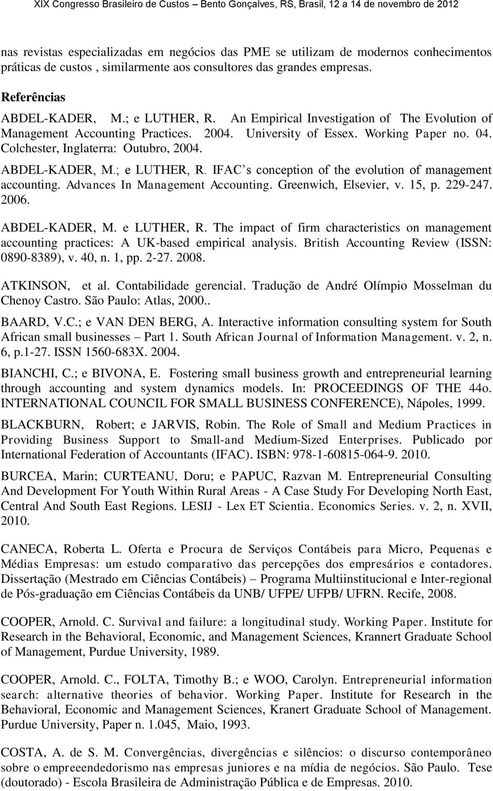 IFAC s conception of the evolution of management accounting. Advances In Management Accounting. Greenwich, Elsevier, v. 15, p. 229-247. 2006. ABDEL-KADER, M. e LUTHER, R.