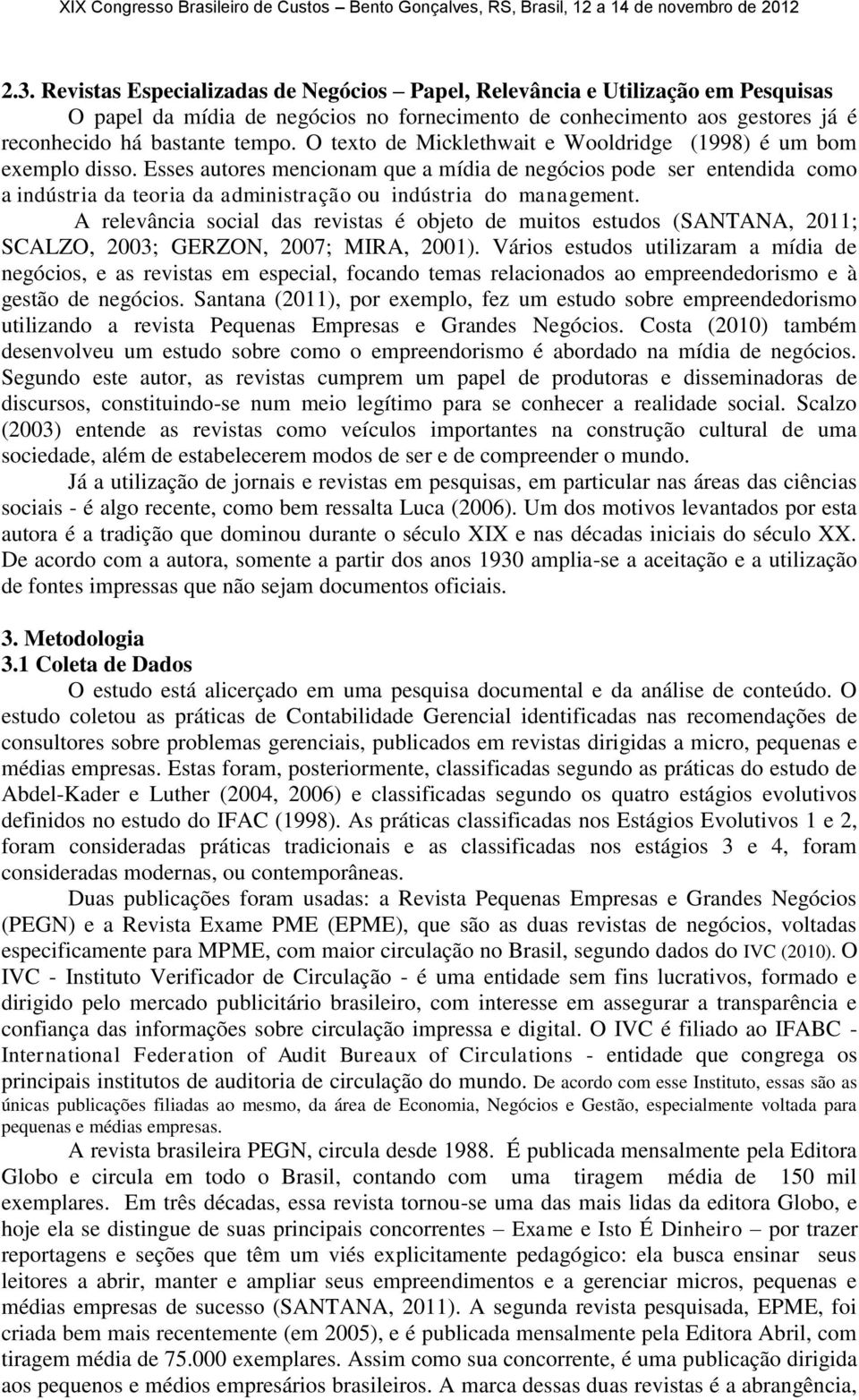 Esses autores mencionam que a mídia de negócios pode ser entendida como a indústria da teoria da administração ou indústria do management.