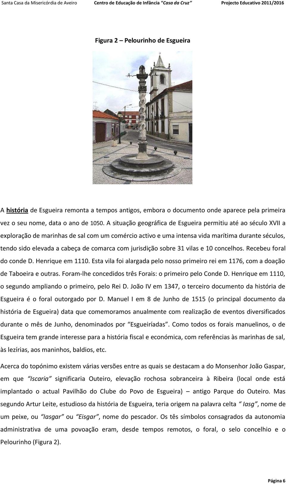 comarca com jurisdição sobre 31 vilas e 10 concelhos. Recebeu foral do conde D. Henrique em 1110. Esta vila foi alargada pelo nosso primeiro rei em 1176, com a doação de Taboeira e outras.