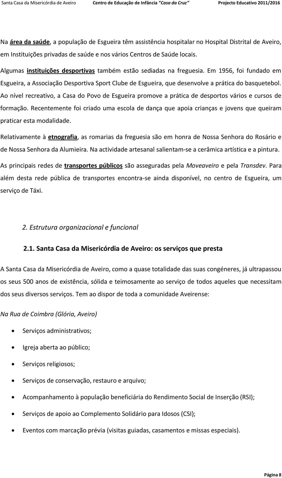 Ao nível recreativo, a Casa do Povo de Esgueira promove a prática de desportos vários e cursos de formação.