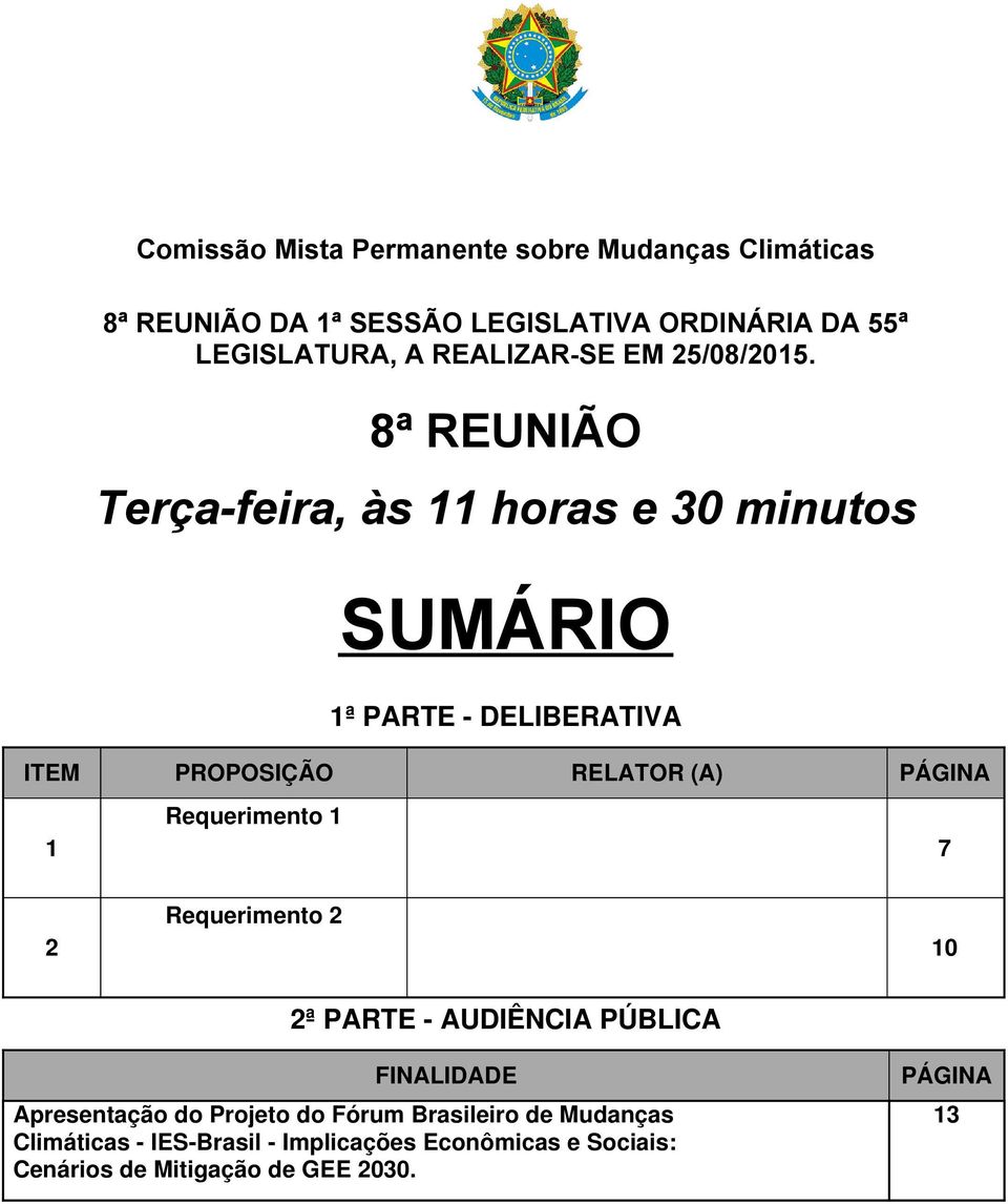 8ª REUNIÃO Terça-feira, às 11 horas e 30 minutos SUMÁRIO 1ª PARTE - DELIBERATIVA ITEM PROPOSIÇÃO RELATOR (A) PÁGINA 1