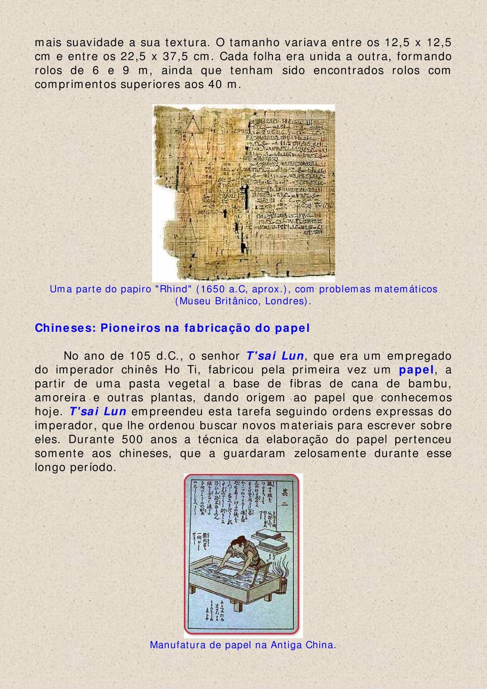 ), com problemas matemáticos (Museu Britânico, Londres). Chineses: Pioneiros na fabricação do papel No ano de 105 d.c., o senhor T'sai Lun, que era um empregado do imperador chinês Ho Ti, fabricou