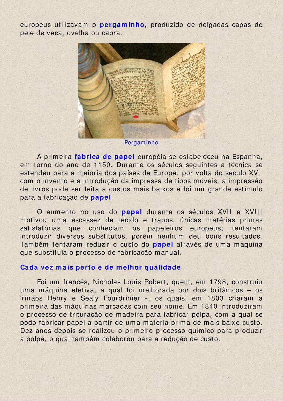 ser feita a custos mais baixos e foi um grande estímulo para a fabricação de papel.