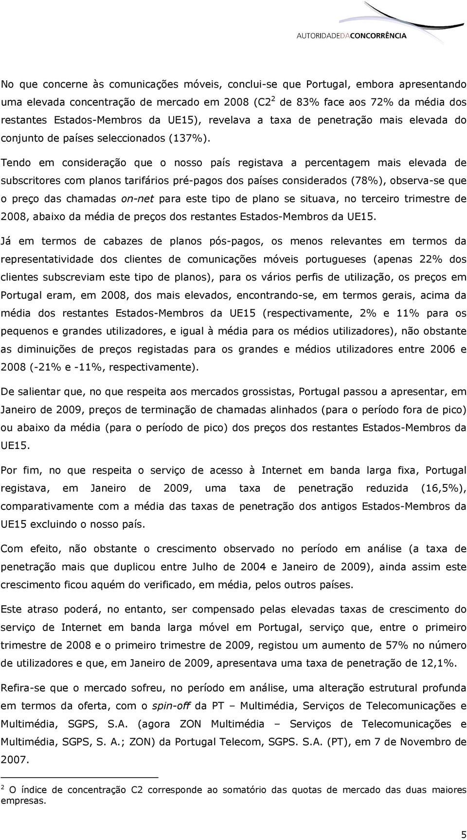 Tendo em consideração que o nosso país registava a percentagem mais elevada de subscritores com planos tarifários pré-pagos dos países considerados (78%), observa-se que o preço das chamadas on-net