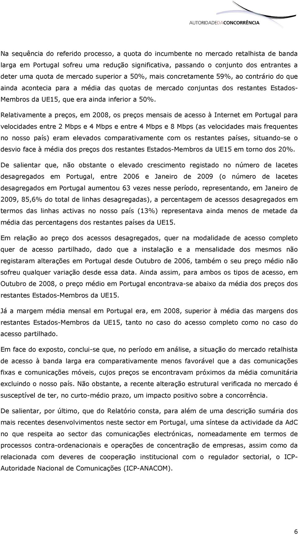 Relativamente a preços, em 2008, os preços mensais de acesso à Internet em Portugal para velocidades entre 2 Mbps e 4 Mbps e entre 4 Mbps e 8 Mbps (as velocidades mais frequentes no nosso país) eram