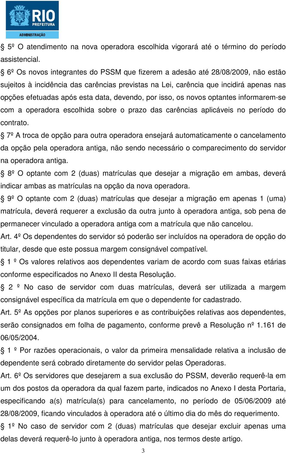 devendo, por isso, os novos optantes informarem-se com a operadora escolhida sobre o prazo das carências aplicáveis no período do contrato.