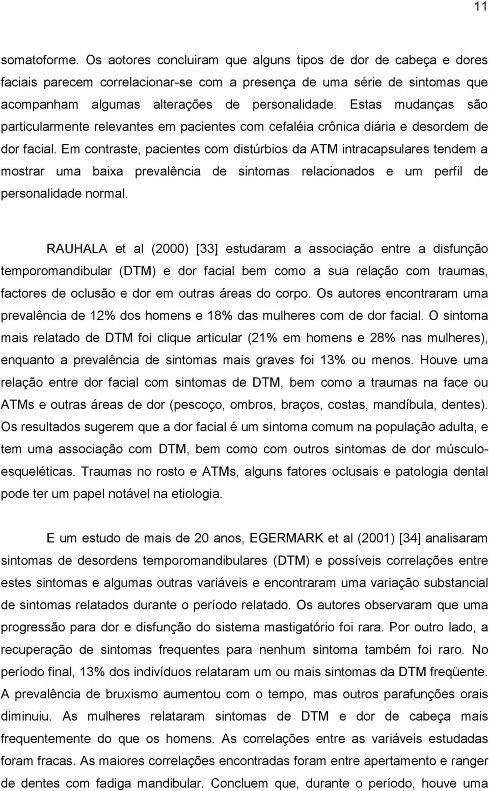 Estas mudanças são particularmente relevantes em pacientes com cefaléia crônica diária e desordem de dor facial.