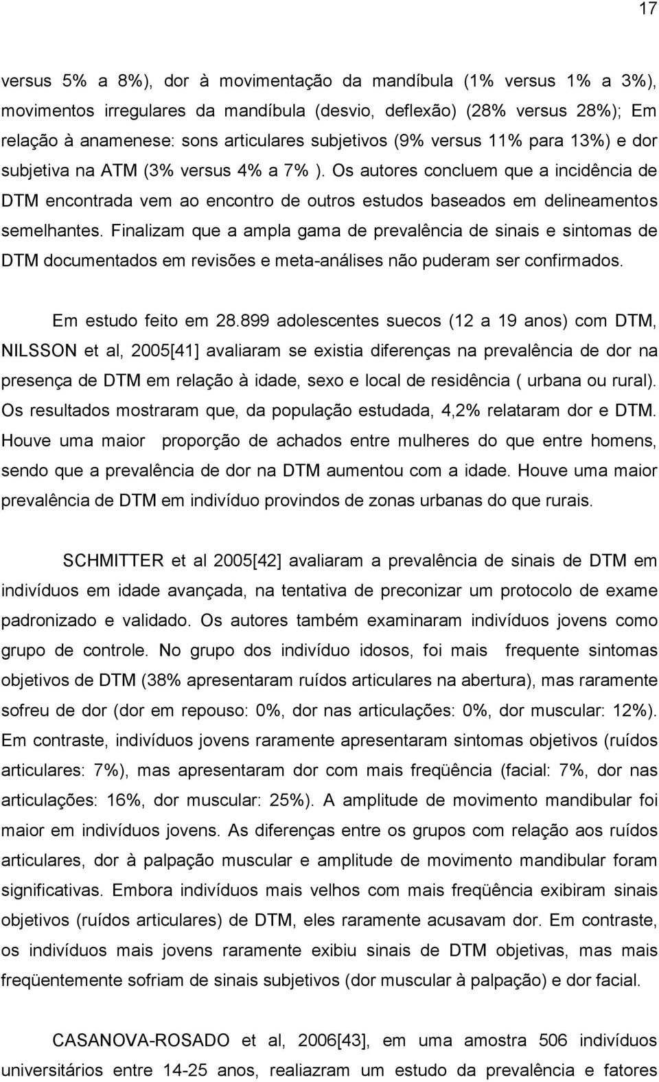 Finalizam que a ampla gama de prevalência de sinais e sintomas de DTM documentados em revisões e meta-análises não puderam ser confirmados. Em estudo feito em 28.