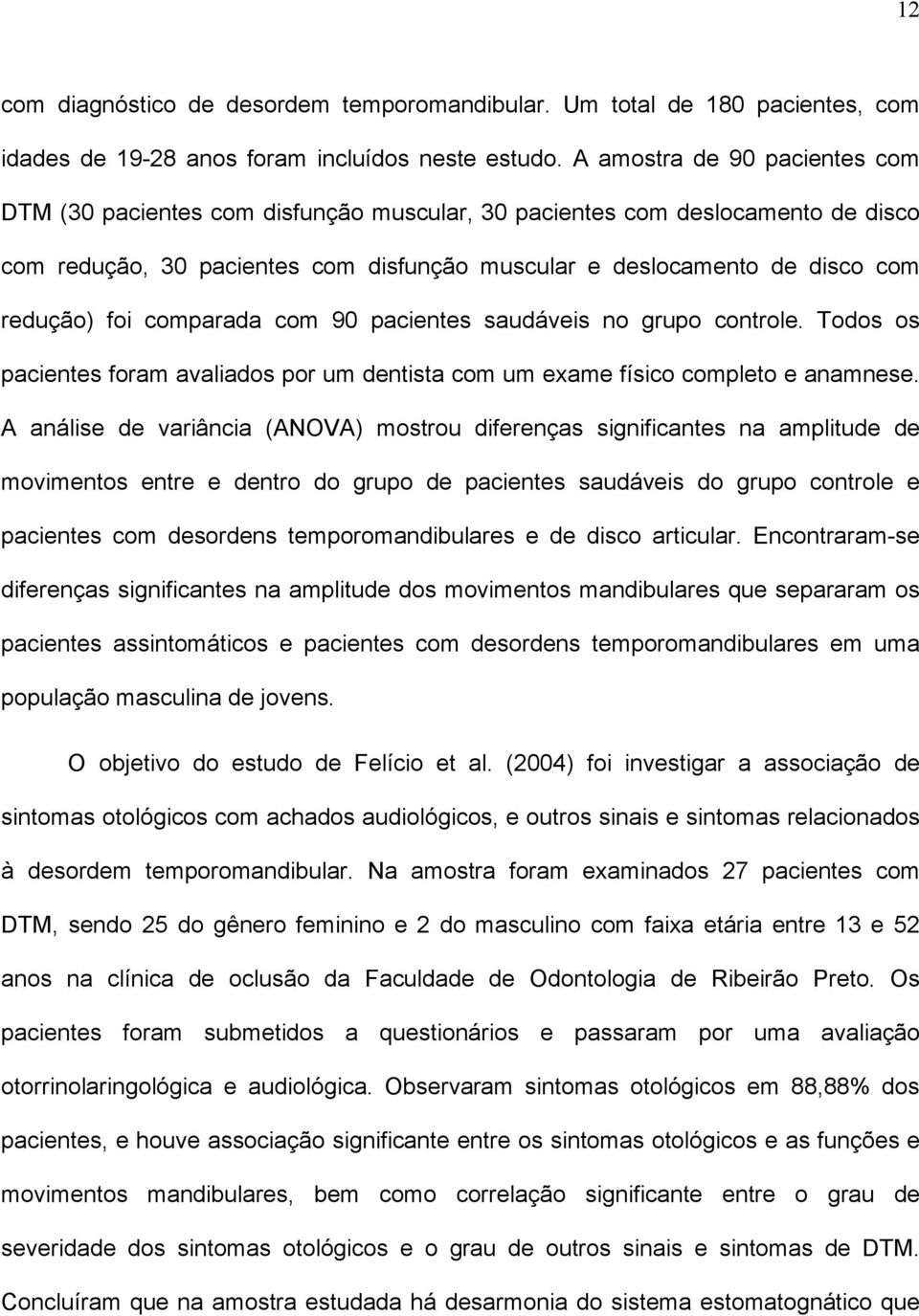 foi comparada com 90 pacientes saudáveis no grupo controle. Todos os pacientes foram avaliados por um dentista com um exame físico completo e anamnese.