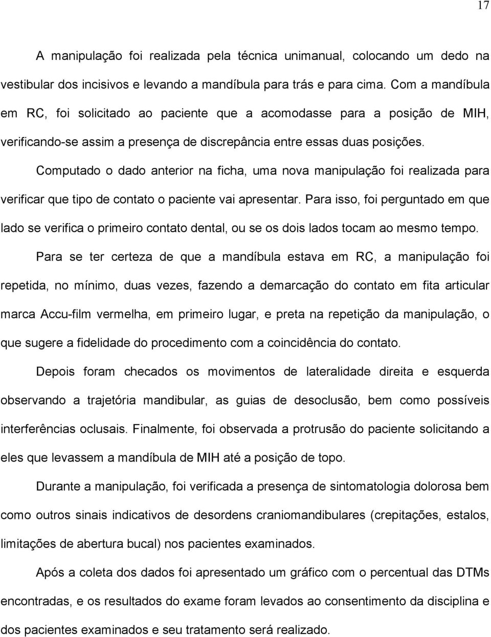 Computado o dado anterior na ficha, uma nova manipulação foi realizada para verificar que tipo de contato o paciente vai apresentar.