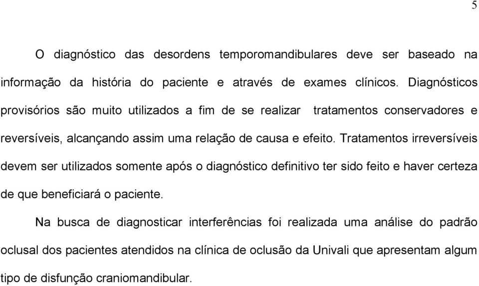 Tratamentos irreversíveis devem ser utilizados somente após o diagnóstico definitivo ter sido feito e haver certeza de que beneficiará o paciente.