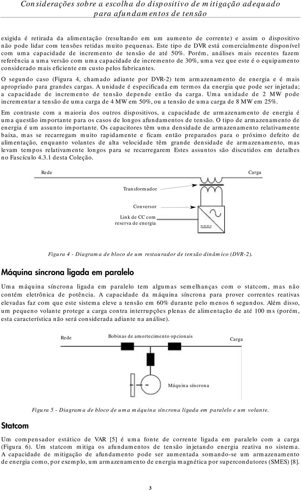 Porém, análises mais recentes fazem referência a uma versão com uma capacidade de incremento de 30%, uma vez que este é o equipamento considerado mais eficiente em custo pelos fabricantes.