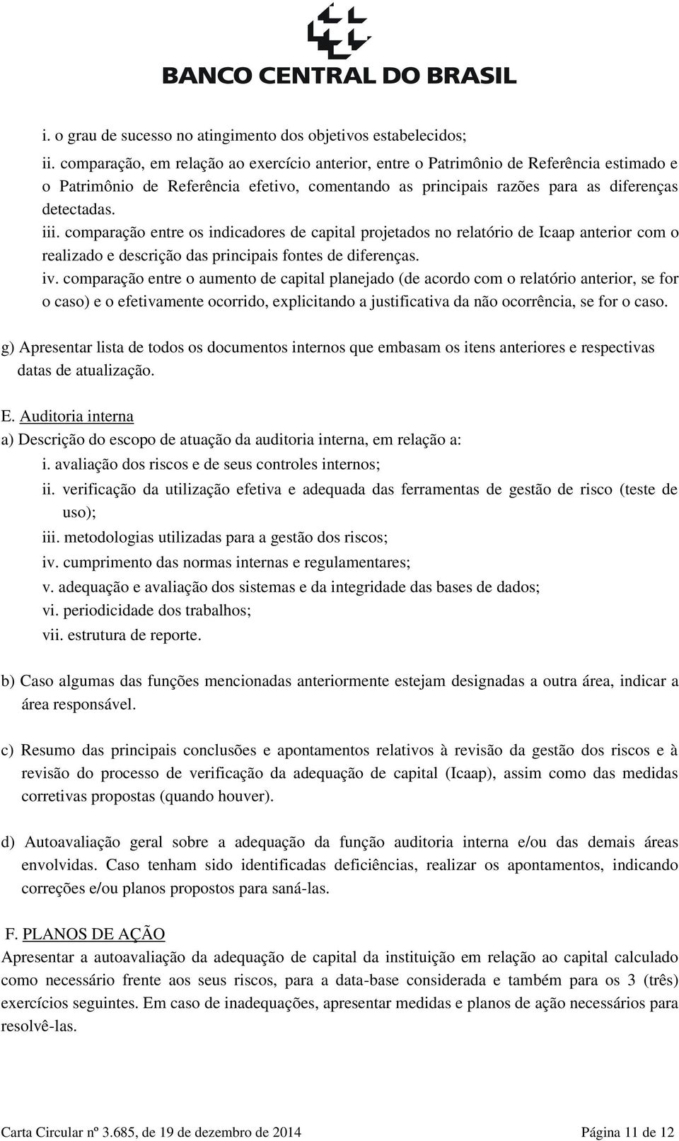 comparação entre os indicadores de capital projetados no relatório de Icaap anterior com o realizado e descrição das principais fontes de diferenças. iv.