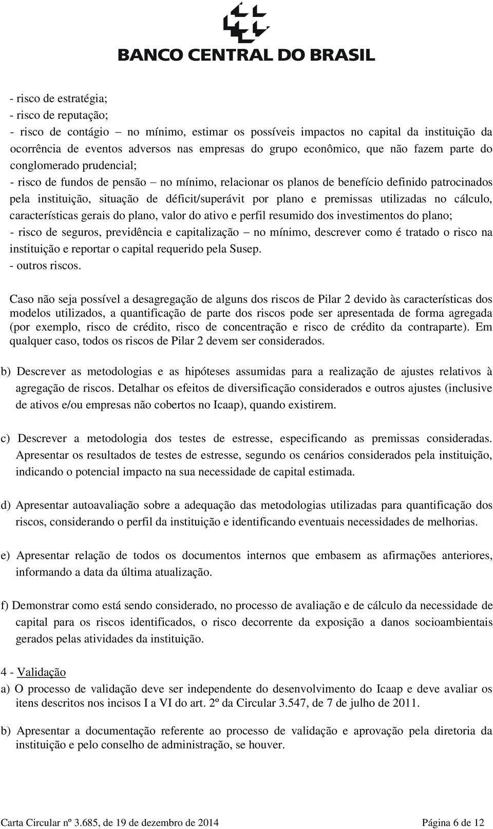 plano e premissas utilizadas no cálculo, características gerais do plano, valor do ativo e perfil resumido dos investimentos do plano; - risco de seguros, previdência e capitalização no mínimo,