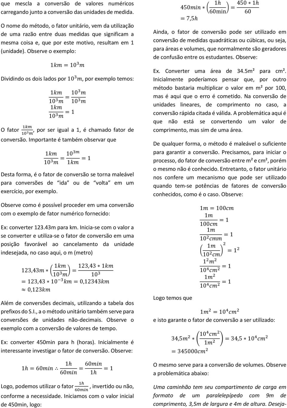 Observe o exemplo: 1&'=10 ' Dividindo os dois lados por 10 ', por exemplo temos: 1&' ' 10 ' =10 10 ' 1&' 10 ' =1 O fator!(, por ser igual a 1, é chamado fator de!) * conversão.