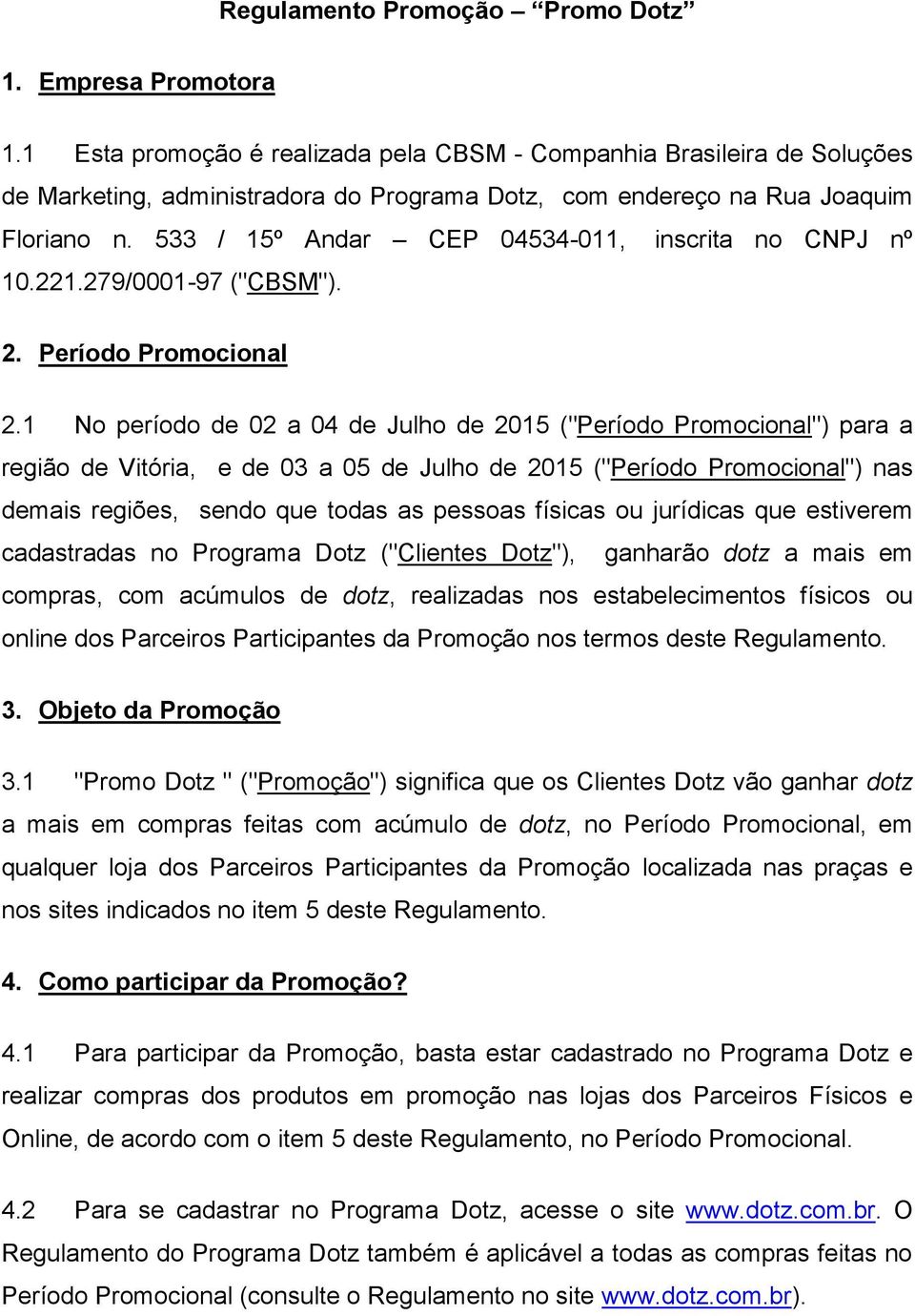 533 / 15º Andar CEP 04534-011, inscrita no CNPJ nº 10.221.279/0001-97 ("CBSM"). 2. Período Promocional 2.