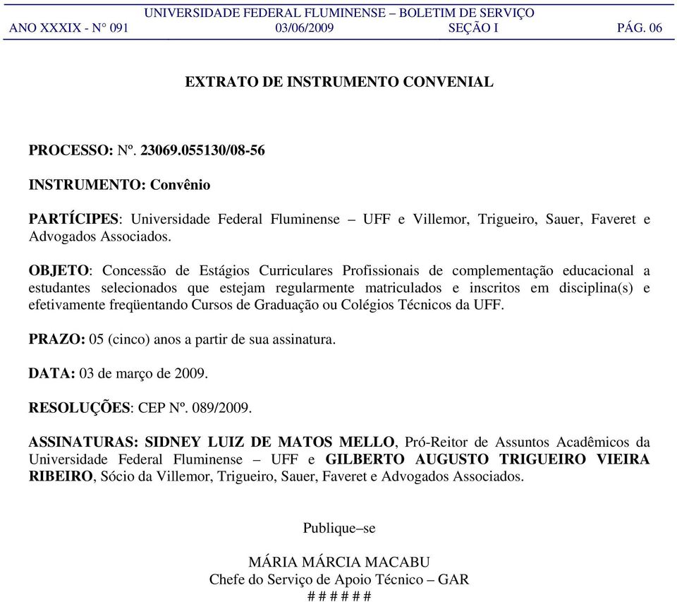 OBJETO: Concessão de Estágios Curriculares Profissionais de complementação educacional a estudantes selecionados que estejam regularmente matriculados e inscritos em disciplina(s) e efetivamente