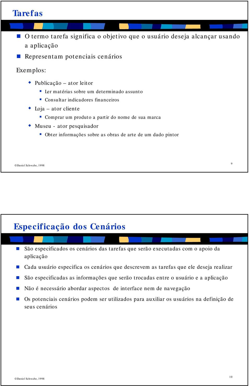 Especificação dos Cenários São especificados os cenários das tarefas que serão executadas com o apoio da aplicação Cada usuário especifica os cenários que descrevem as tarefas que ele deseja realizar