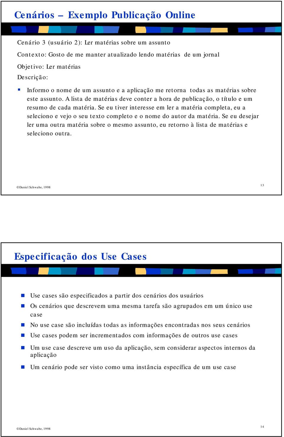 Se eu tiver interesse em ler a matéria completa, eu a seleciono e vejo o seu texto completo e o nome do autor da matéria.