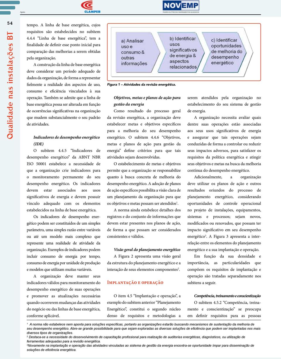 à sua operação. Também se admite que a linha de base energética possa ser alterada em função de ocorrências significativas na organização que mudem substancialmente o seu padrão de atividades.