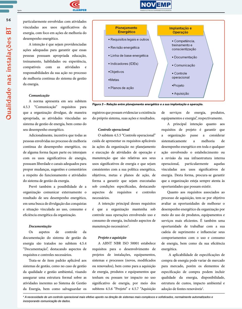 responsabilidades da sua ação no processo de melhoria contínua do sistema de gestão da energia. Comunicação A norma apresenta em seu subitem 4.5.