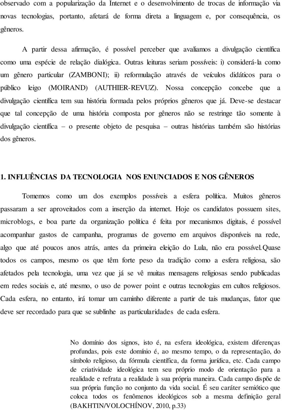 Outras leituras seriam possíveis: i) considerá-la como um gênero particular (ZAMBONI); ii) reformulação através de veículos didáticos para o público leigo (MOIRAND) (AUTHIER-REVUZ).