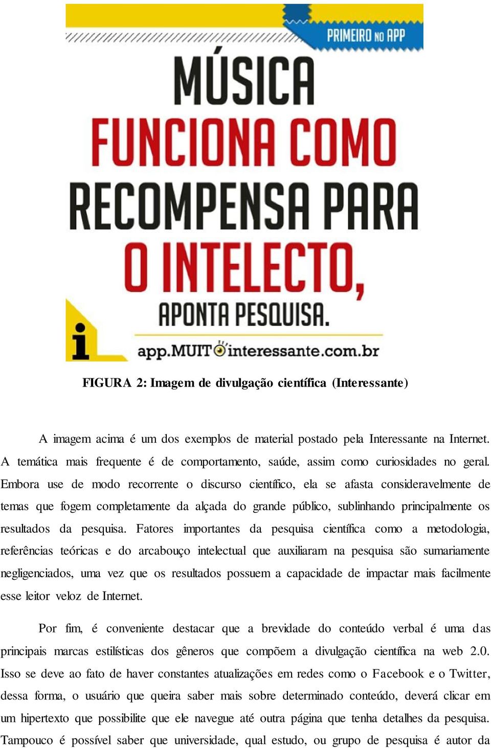 Embora use de modo recorrente o discurso científico, ela se afasta consideravelmente de temas que fogem completamente da alçada do grande público, sublinhando principalmente os resultados da pesquisa.