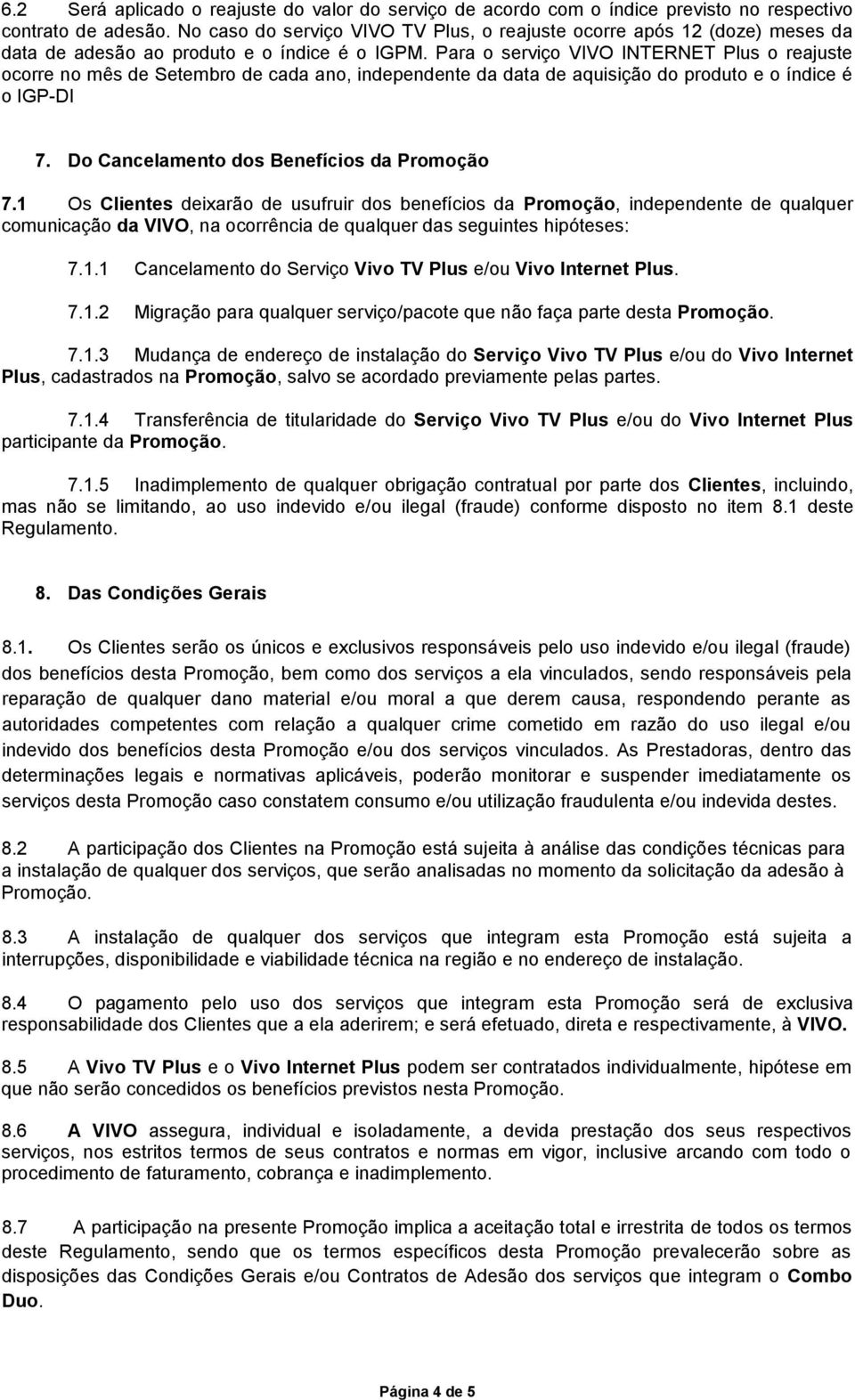 Para o serviço VIVO INTERNET Plus o reajuste ocorre no mês de Setembro de cada ano, independente da data de aquisição do produto e o índice é o IGP-DI 7. Do Cancelamento dos Benefícios da Promoção 7.