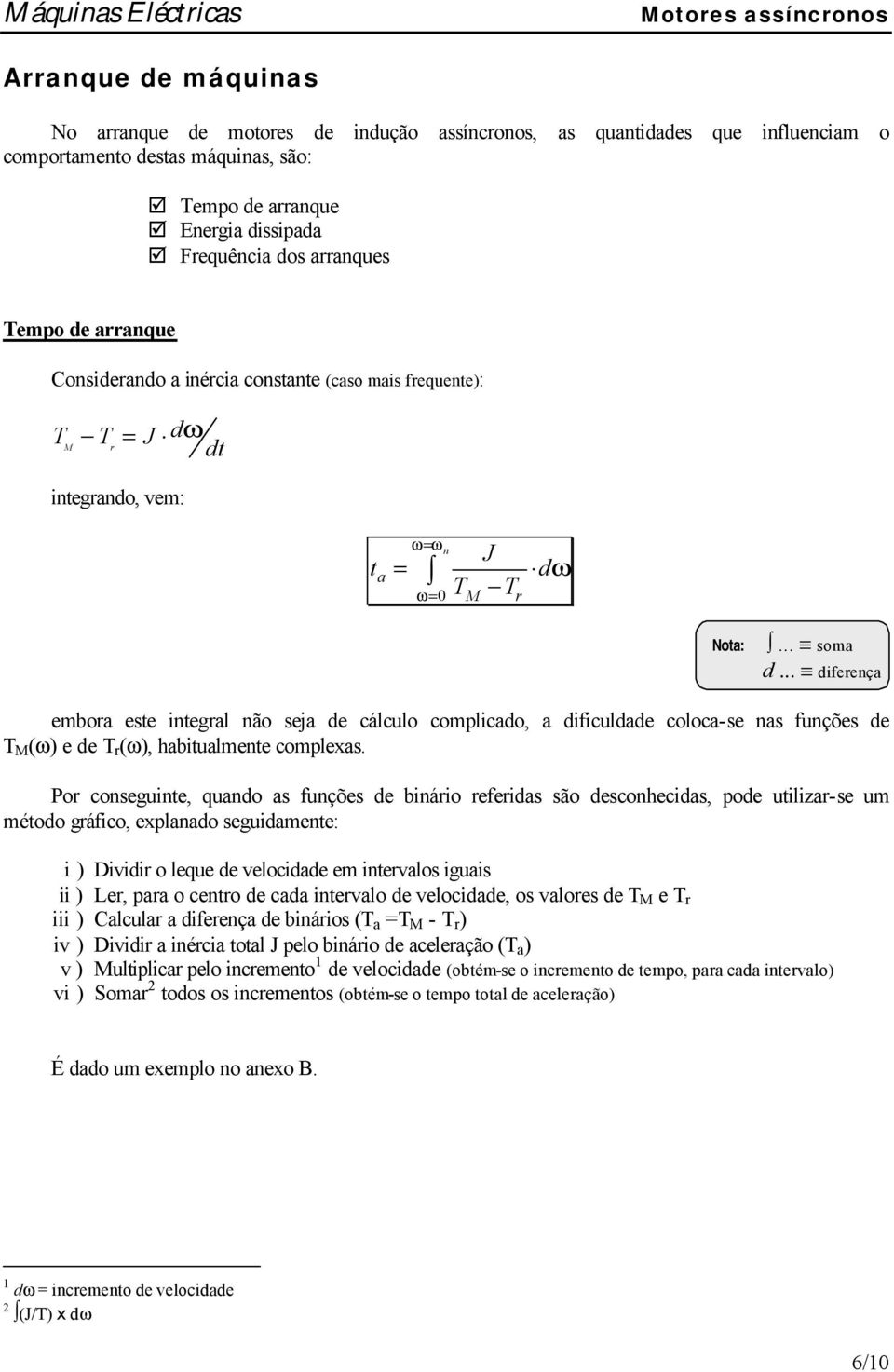 .. difeença emboa este integal não seja de cálculo complicado, a dificuldade coloca-se nas funções de (ω) e de (ω), habitualmente complexas.