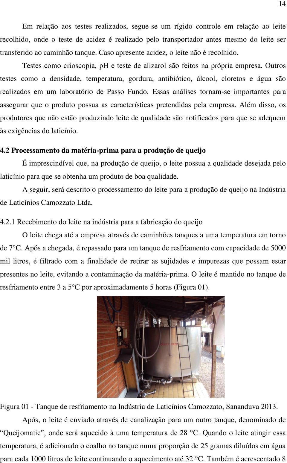 Outros testes como a densidade, temperatura, gordura, antibiótico, álcool, cloretos e água são realizados em um laboratório de Passo Fundo.