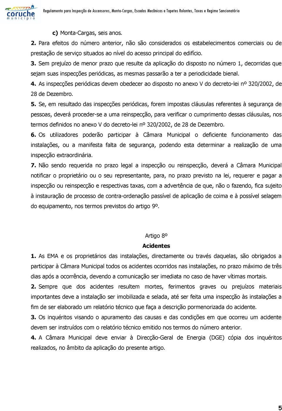 As inspecções periódicas devem obedecer ao disposto no anexo V do decreto-lei nº 320/2002, de 28 de Dezembro. 5.