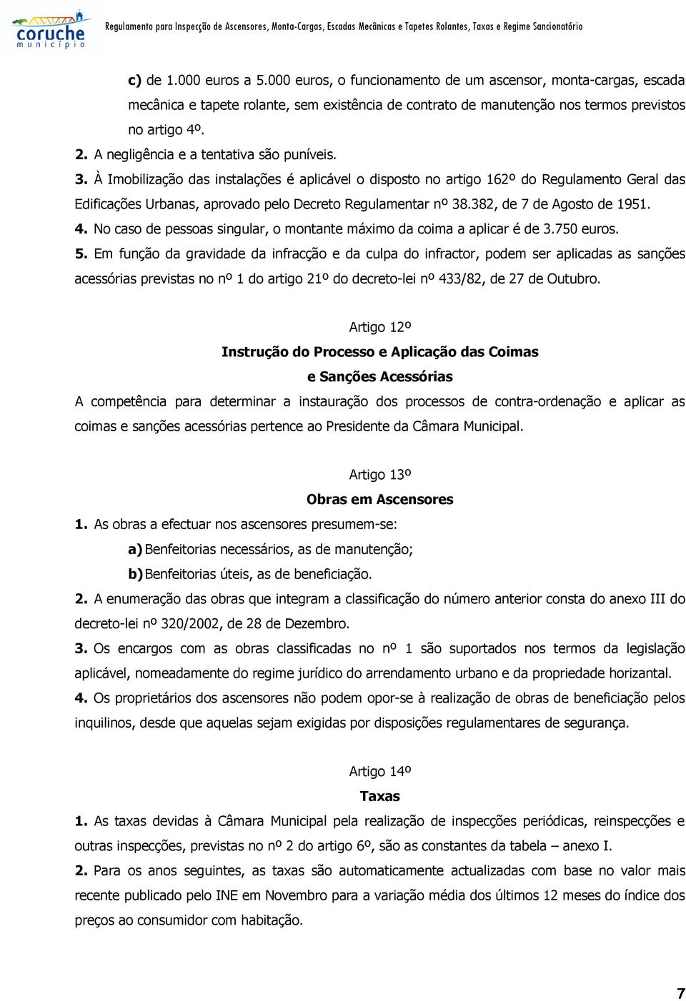 À Imobilização das instalações é aplicável o disposto no artigo 162º do Regulamento Geral das Edificações Urbanas, aprovado pelo Decreto Regulamentar nº 38.382, de 7 de Agosto de 1951. 4.