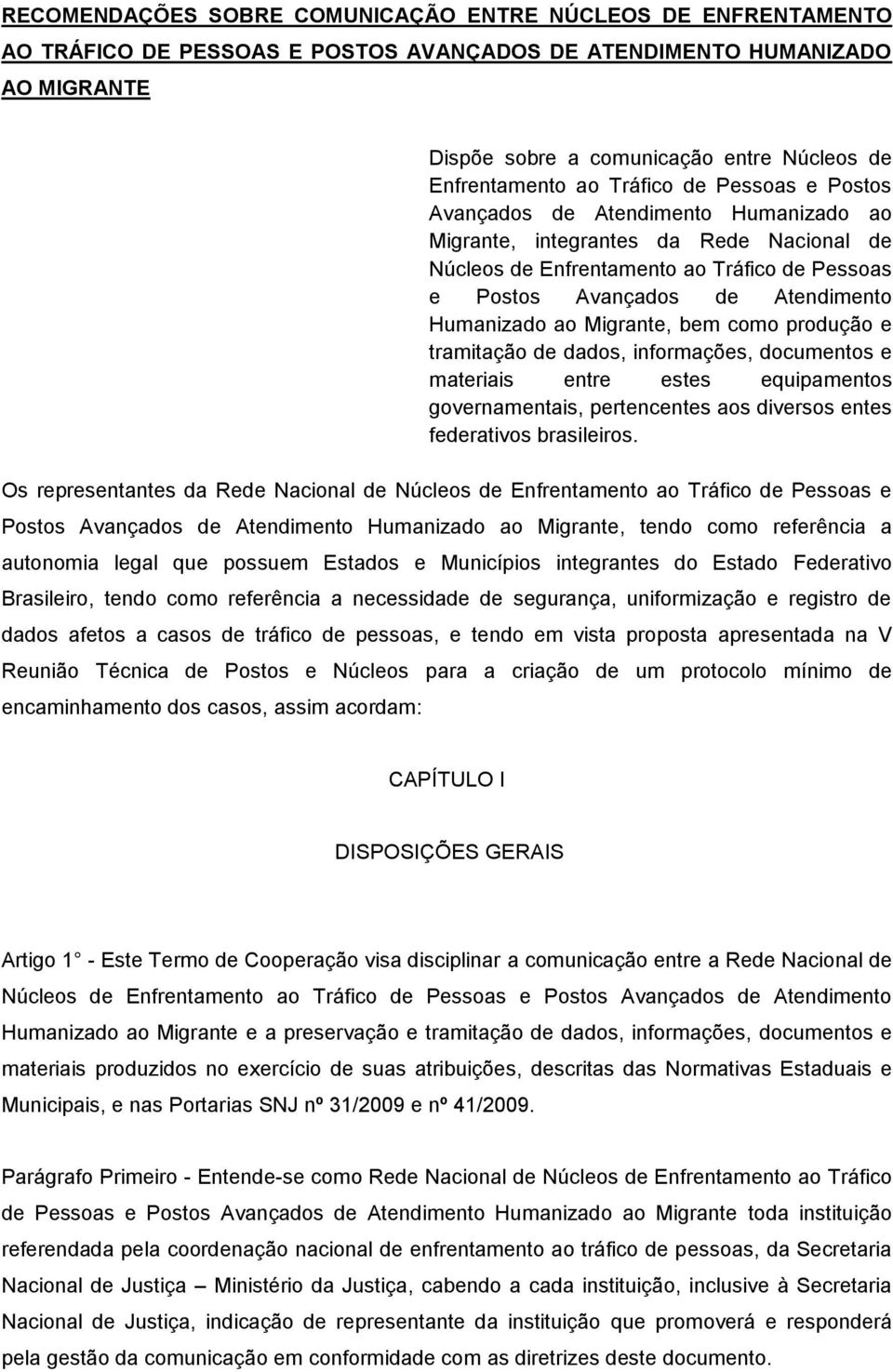 Humanizado ao Migrante, bem como produção e tramitação de dados, informações, documentos e materiais entre estes equipamentos governamentais, pertencentes aos diversos entes federativos brasileiros.