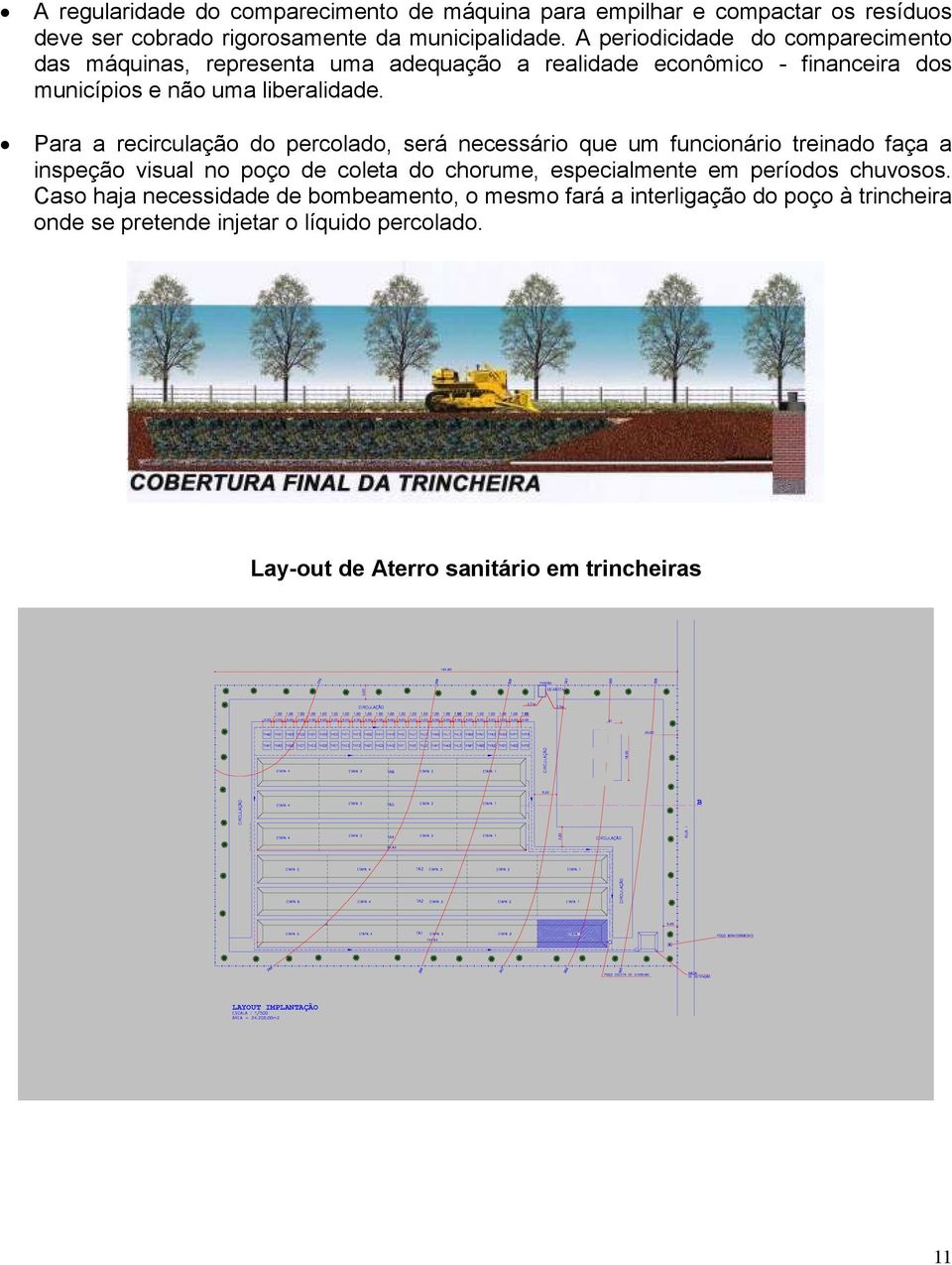 Para a recirculação do percolado, será necessário que um funcionário treinado faça a inspeção visual no poço de coleta do chorume, especialmente em períodos chuvosos.