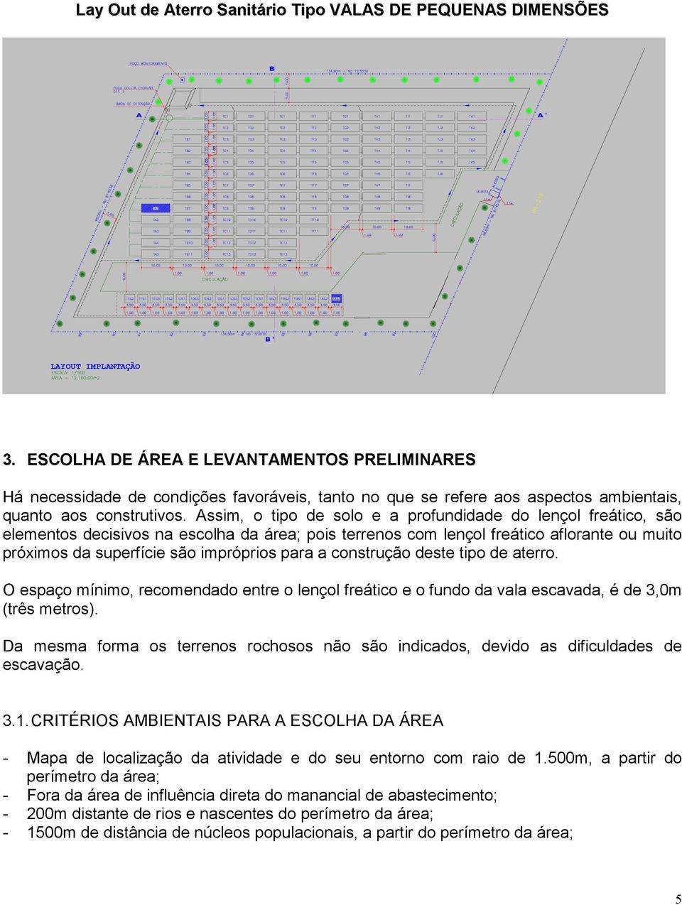 Assim, o tipo de solo e a profundidade do lençol freático, são elementos decisivos na escolha da área; pois terrenos com lençol freático aflorante ou muito próximos da superfície são impróprios para