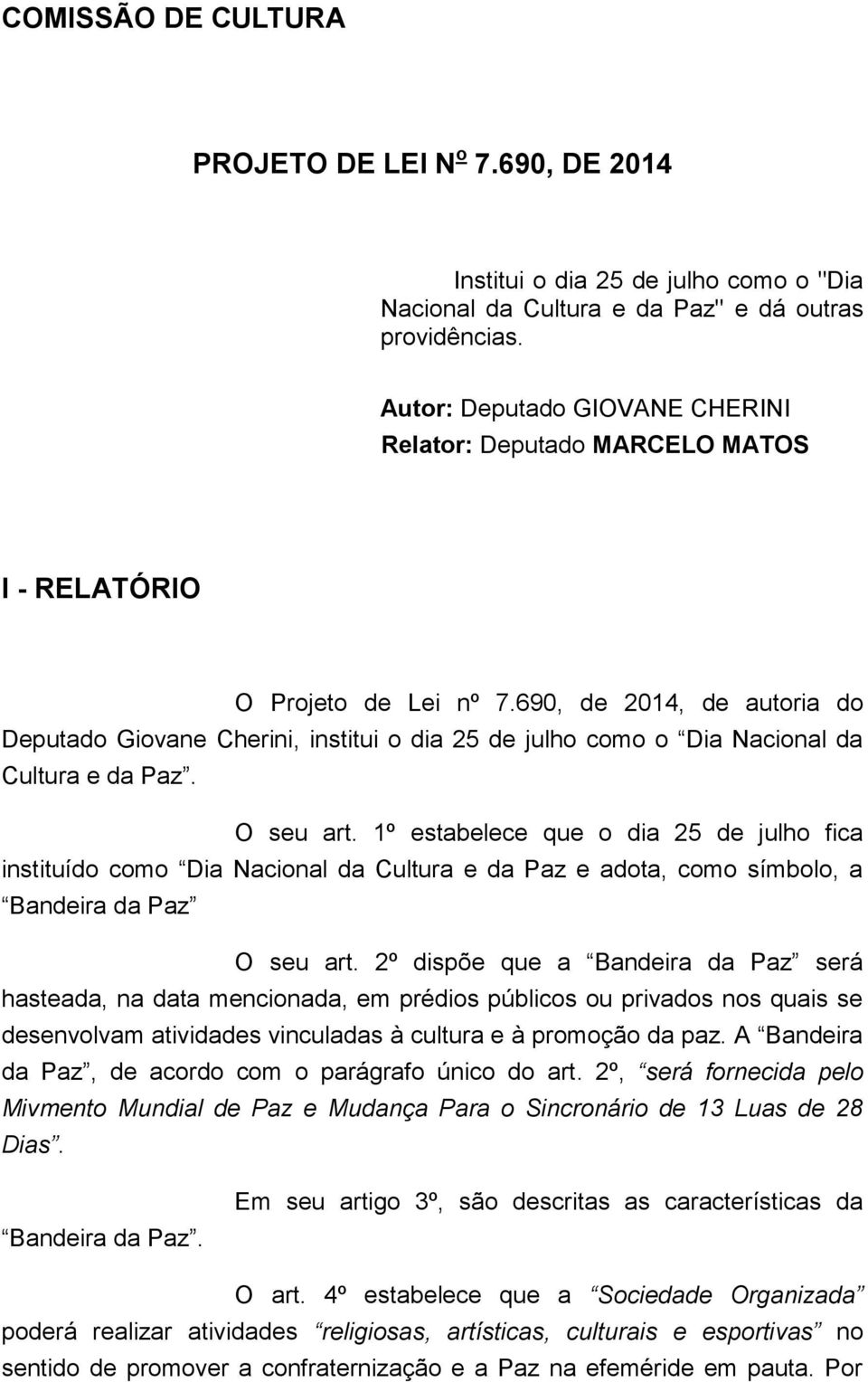 690, de 2014, de autoria do Deputado Giovane Cherini, institui o dia 25 de julho como o Dia Nacional da Cultura e da Paz. O seu art.