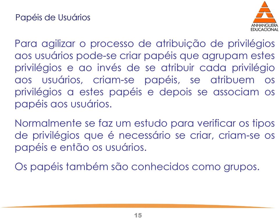 estes papéis e depois se associam os papéis aos usuários.