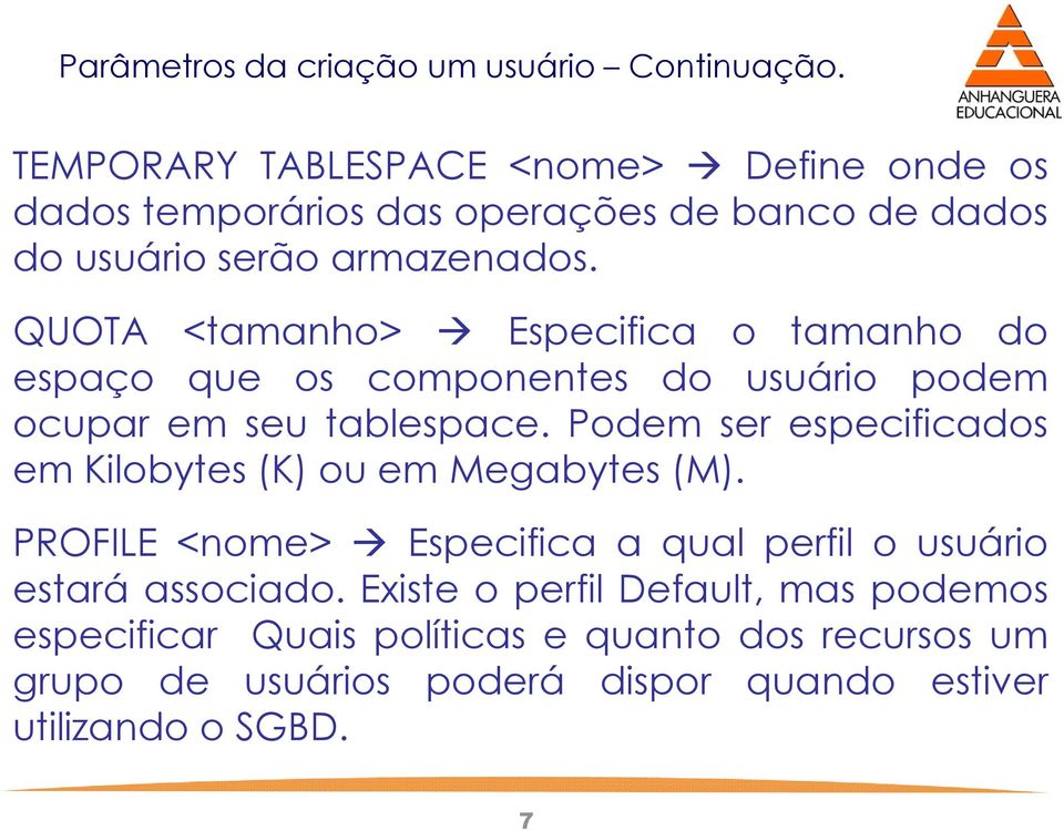 QUOTA <tamanho> Especifica o tamanho do espaço que os componentes do usuário podem ocupar em seu tablespace.